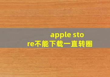 apple store不能下载一直转圈